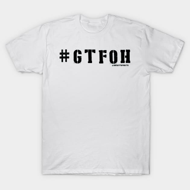 #GTFOH = get the F* outta here T-Shirt by HacknStack